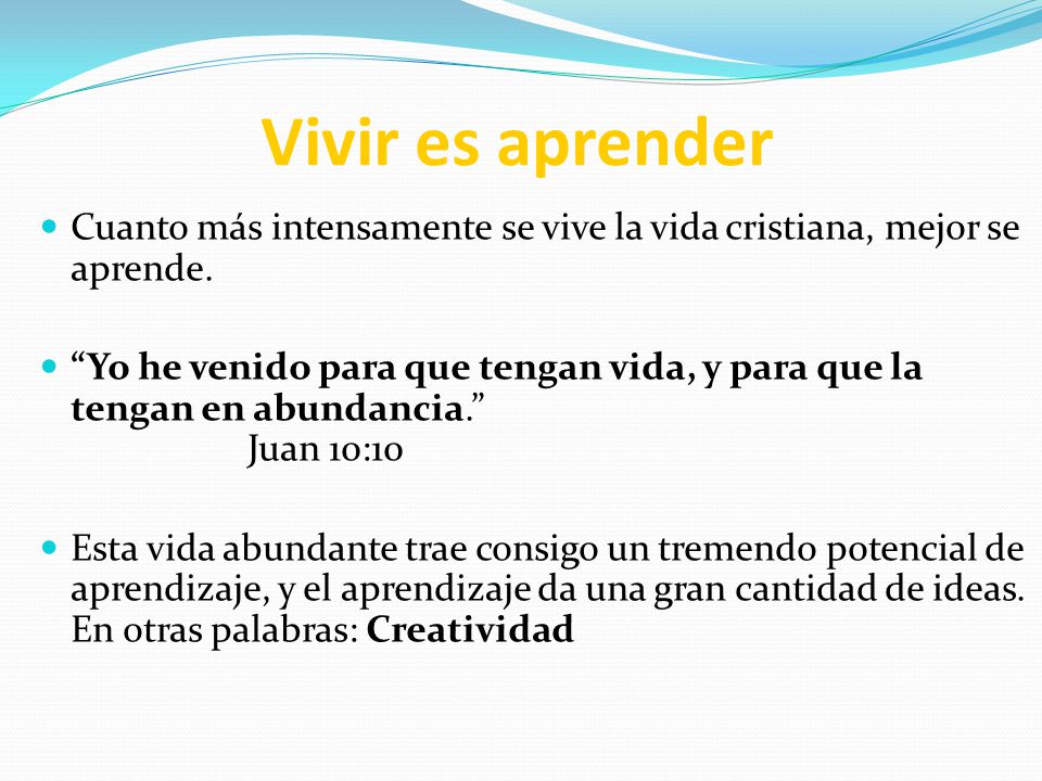 Vivir es aprender Cuanto más intensamente se vive la vida cristiana, mejor se aprende.