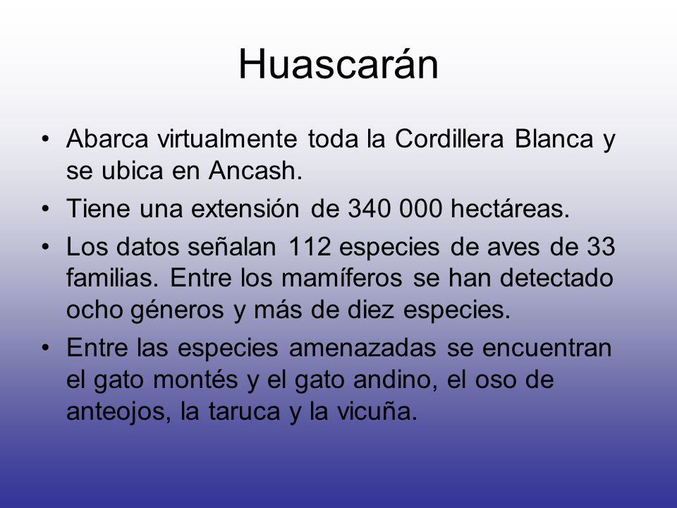 Huascarán Abarca virtualmente toda la Cordillera Blanca y se ubica en Ancash. Tiene una extensión de hectáreas.