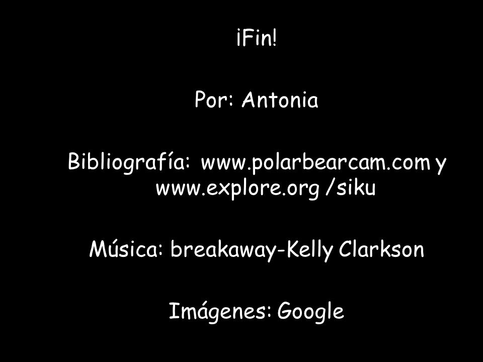 ¡Fin. Por: Antonia Bibliografía: www. polarbearcam. com y www. explore