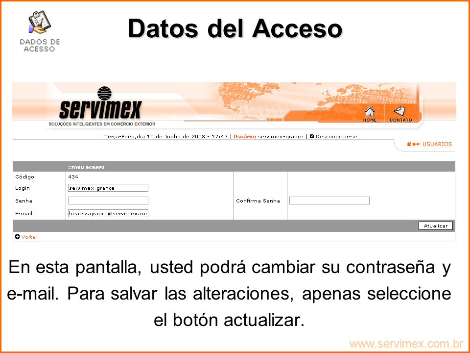 Datos del Acceso En esta pantalla, usted podrá cambiar su contraseña y  . Para salvar las alteraciones, apenas seleccione el botón actualizar.
