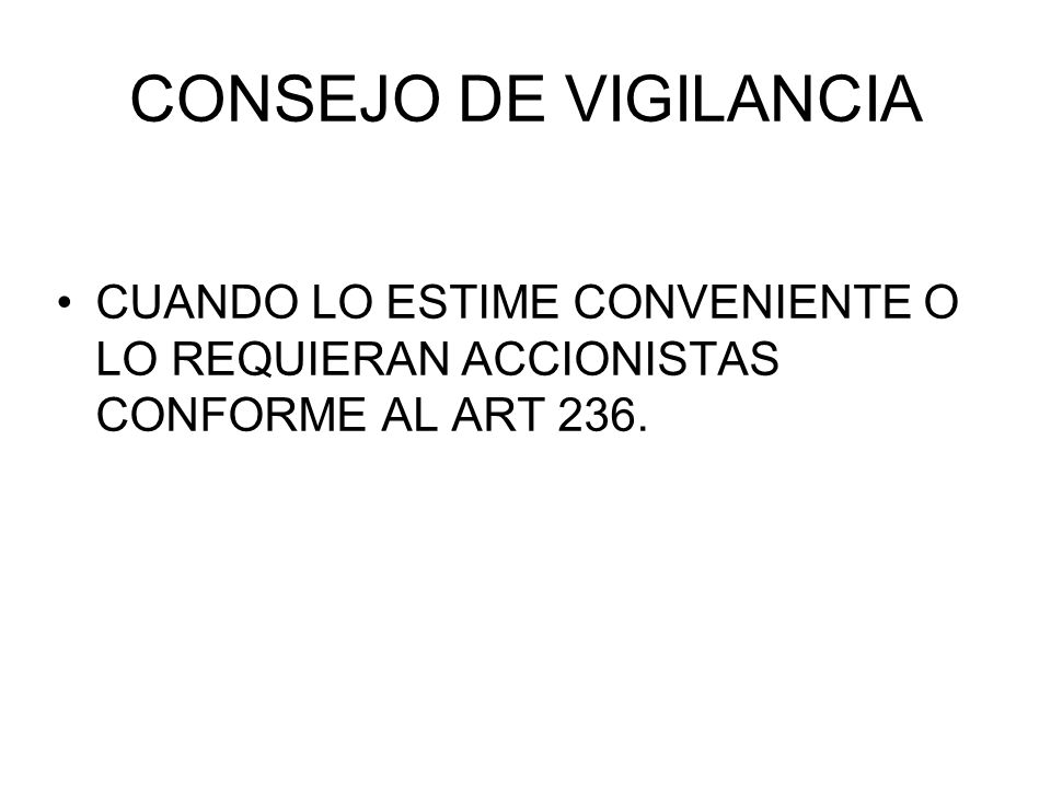 CONSEJO DE VIGILANCIA CUANDO LO ESTIME CONVENIENTE O LO REQUIERAN ACCIONISTAS CONFORME AL ART 236.