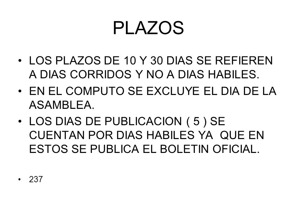 PLAZOS LOS PLAZOS DE 10 Y 30 DIAS SE REFIEREN A DIAS CORRIDOS Y NO A DIAS HABILES. EN EL COMPUTO SE EXCLUYE EL DIA DE LA ASAMBLEA.