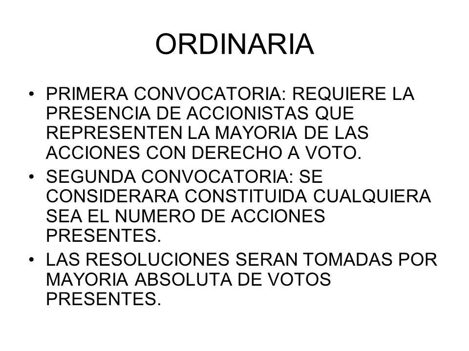 ORDINARIA PRIMERA CONVOCATORIA: REQUIERE LA PRESENCIA DE ACCIONISTAS QUE REPRESENTEN LA MAYORIA DE LAS ACCIONES CON DERECHO A VOTO.