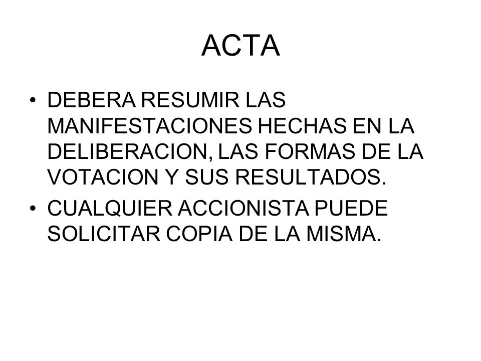 ACTA DEBERA RESUMIR LAS MANIFESTACIONES HECHAS EN LA DELIBERACION, LAS FORMAS DE LA VOTACION Y SUS RESULTADOS.