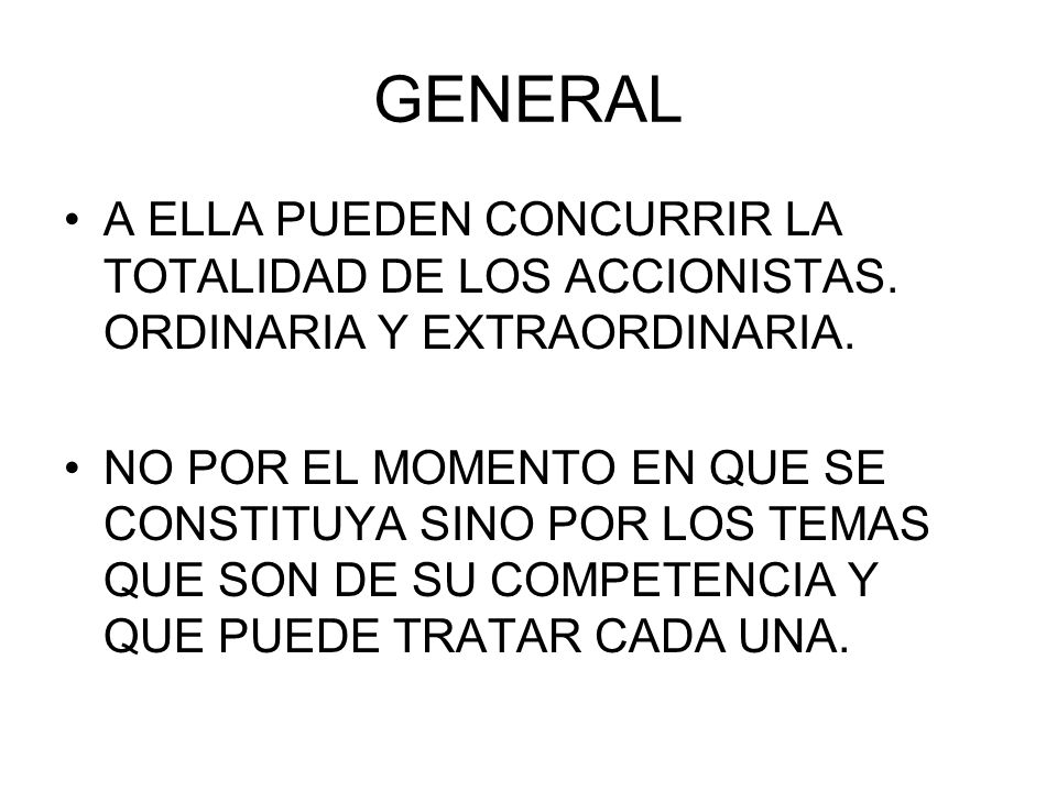 GENERAL A ELLA PUEDEN CONCURRIR LA TOTALIDAD DE LOS ACCIONISTAS. ORDINARIA Y EXTRAORDINARIA.