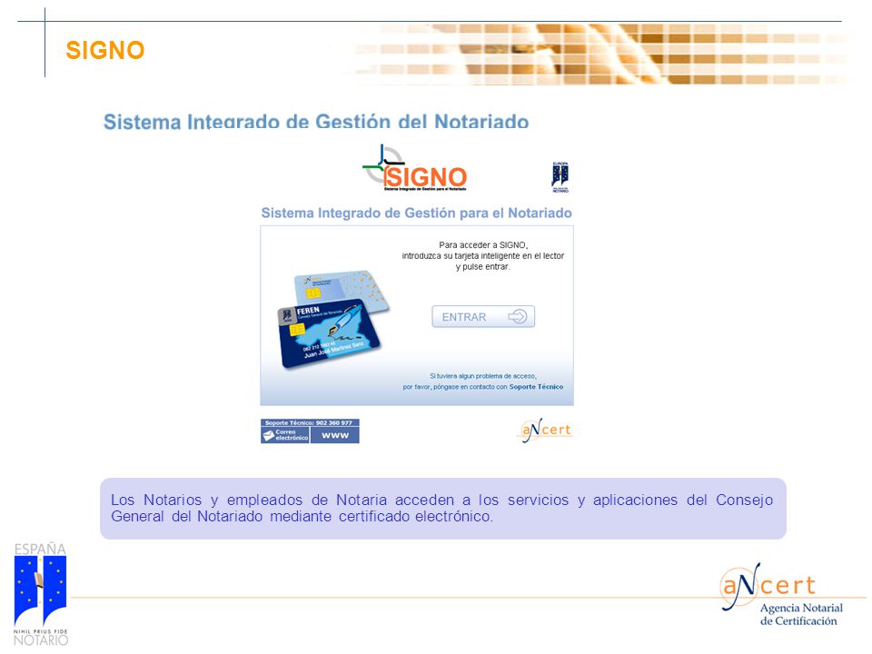 SIGNO Los Notarios y empleados de Notaria acceden a los servicios y aplicaciones del Consejo General del Notariado mediante certificado electrónico.