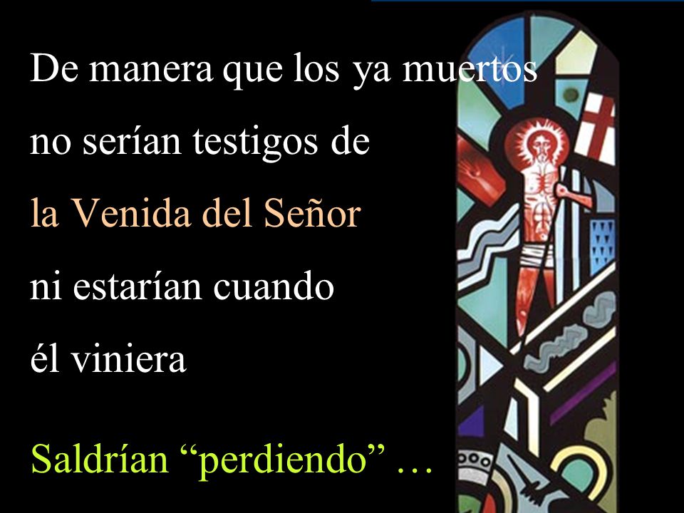 De manera que los ya muertos no serían testigos de la Venida del Señor