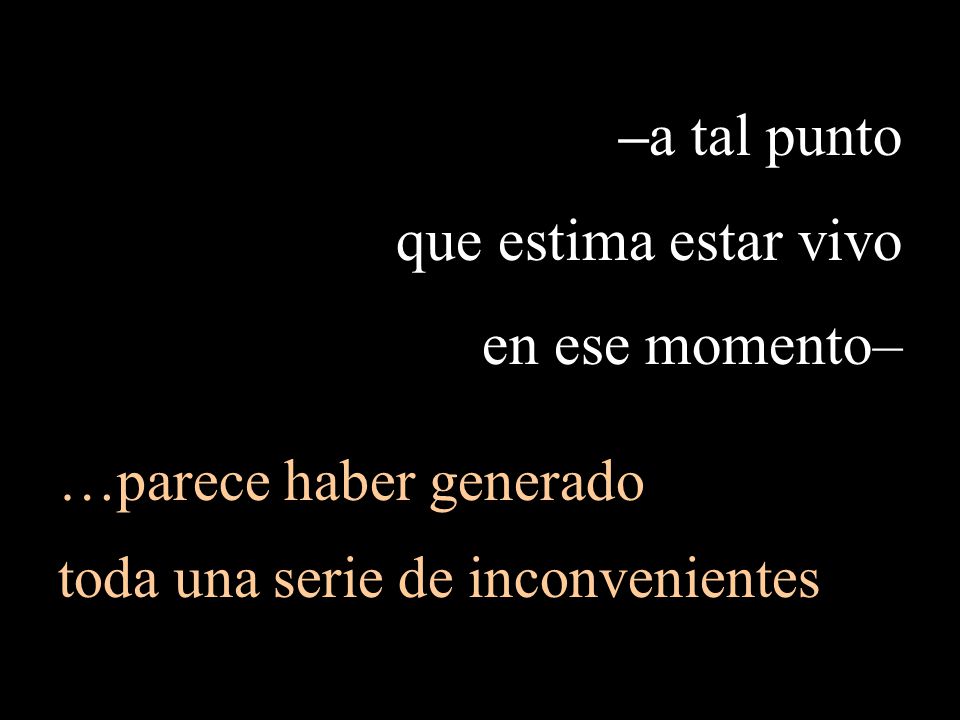 –a tal punto que estima estar vivo en ese momento–