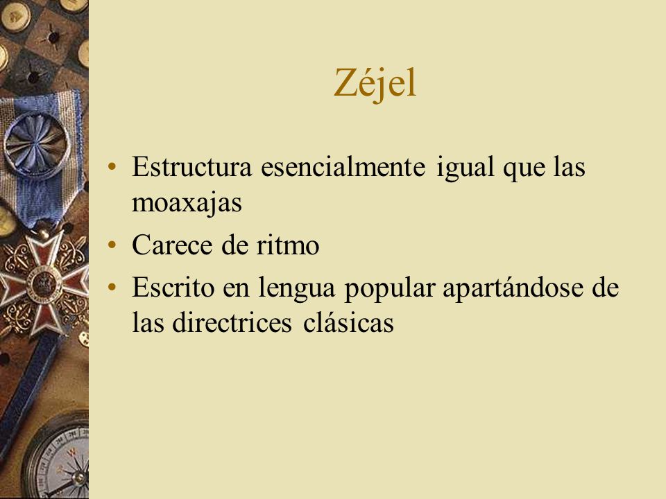 Zéjel Estructura esencialmente igual que las moaxajas Carece de ritmo