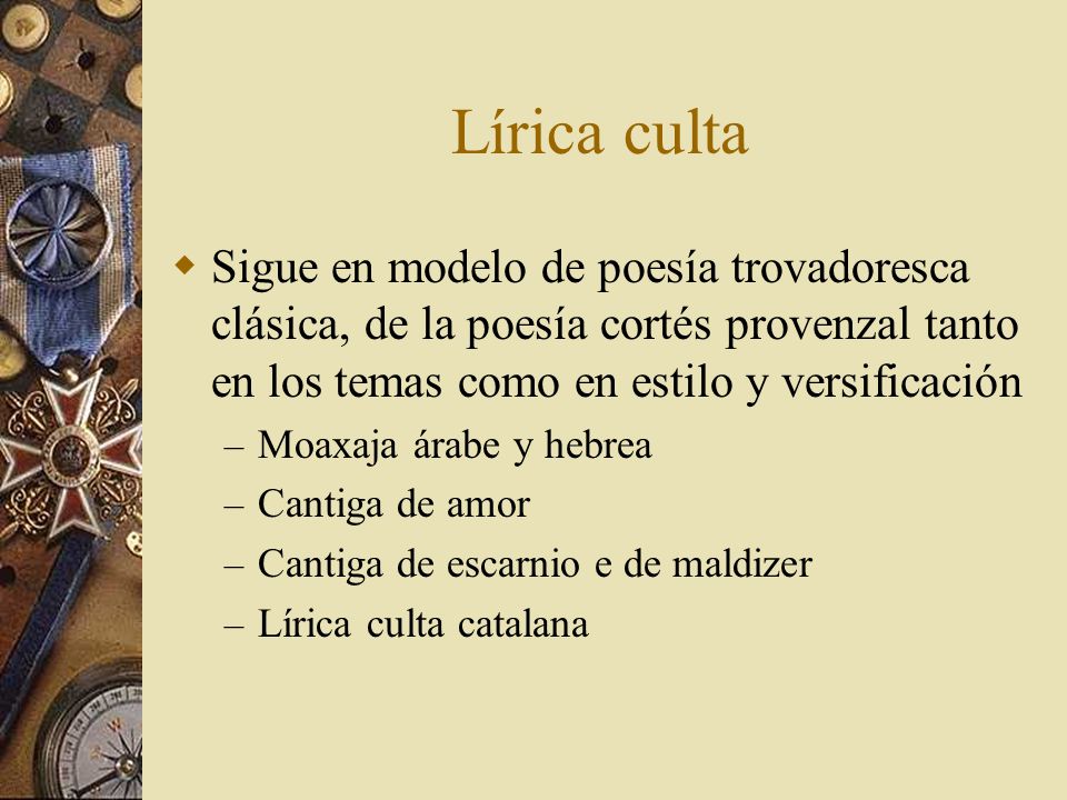 Lírica culta Sigue en modelo de poesía trovadoresca clásica, de la poesía cortés provenzal tanto en los temas como en estilo y versificación.