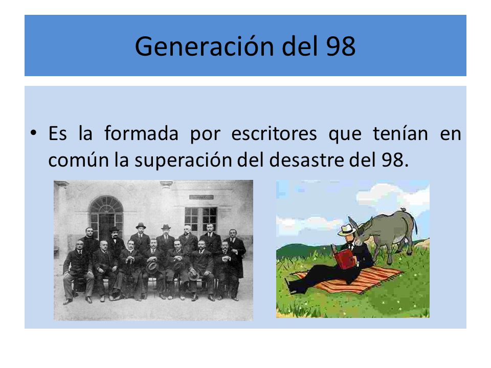 Generación del 98 Es la formada por escritores que tenían en común la superación del desastre del 98.