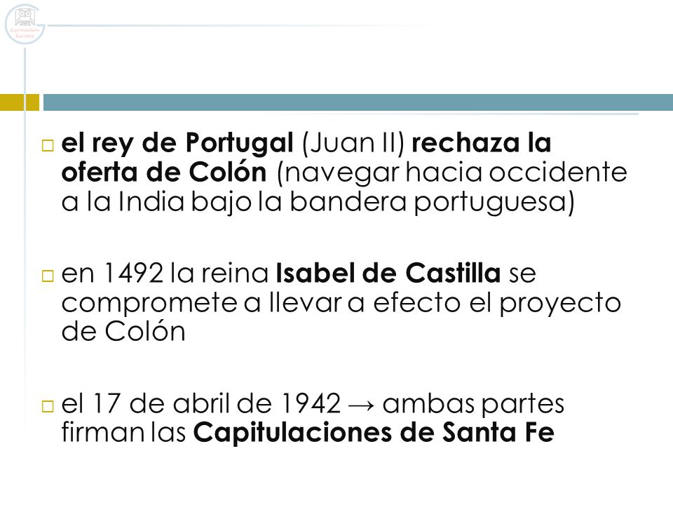 el rey de Portugal (Juan II) rechaza la oferta de Colón (navegar hacia occidente a la India bajo la bandera portuguesa)