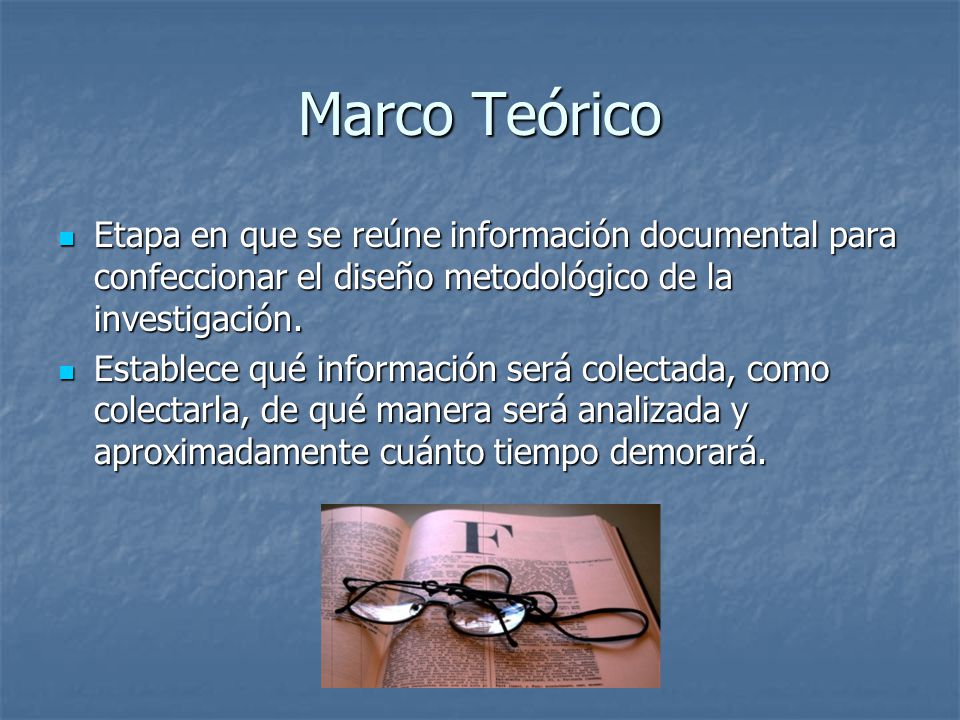 Marco Teórico Etapa en que se reúne información documental para confeccionar el diseño metodológico de la investigación.
