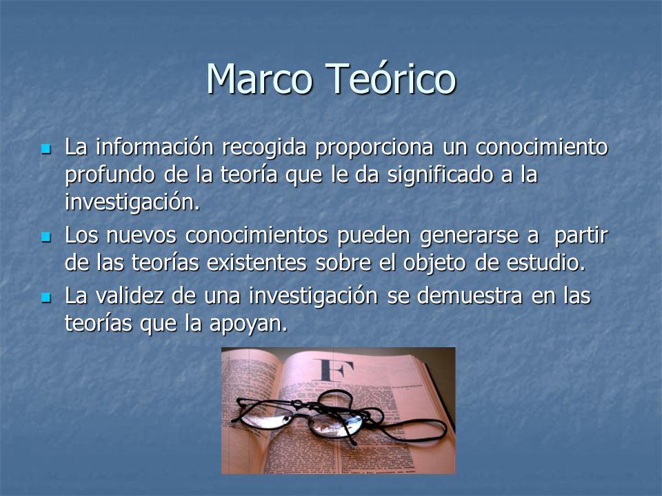 Marco Teórico La información recogida proporciona un conocimiento profundo de la teoría que le da significado a la investigación.