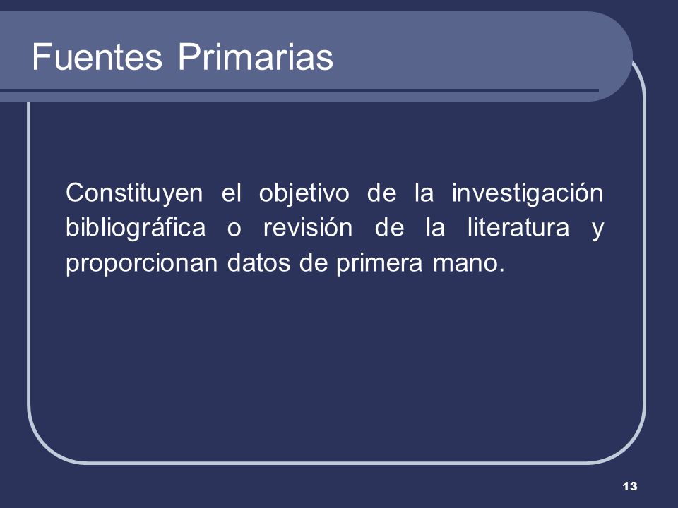 Fuentes Primarias Constituyen el objetivo de la investigación bibliográfica o revisión de la literatura y proporcionan datos de primera mano.