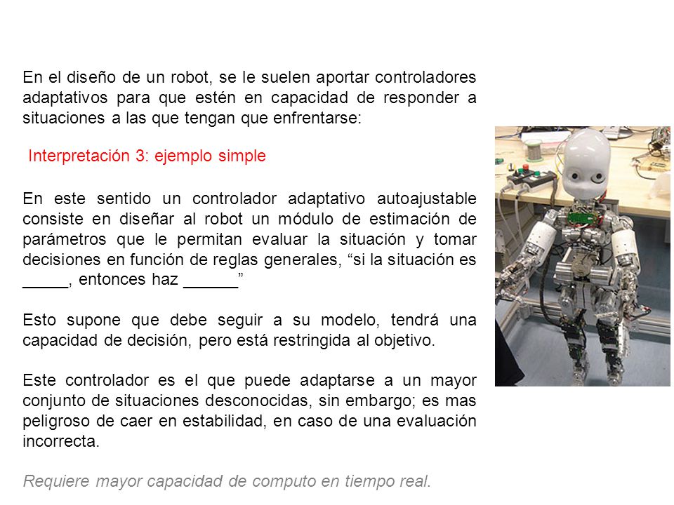 En el diseño de un robot, se le suelen aportar controladores adaptativos para que estén en capacidad de responder a situaciones a las que tengan que enfrentarse:
