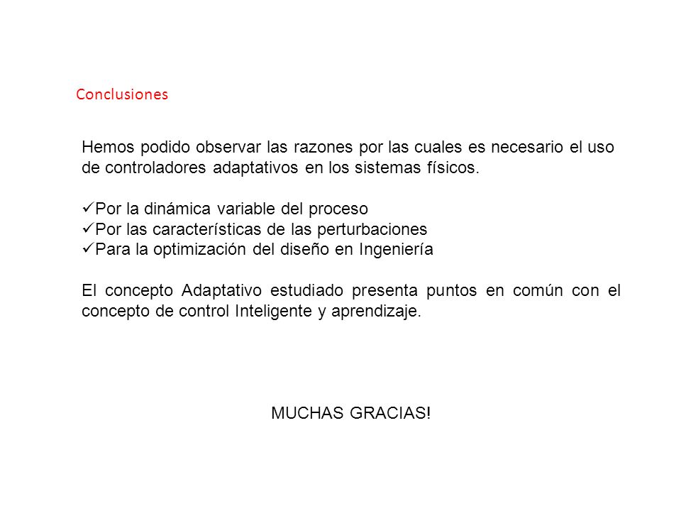 Conclusiones Hemos podido observar las razones por las cuales es necesario el uso de controladores adaptativos en los sistemas físicos.
