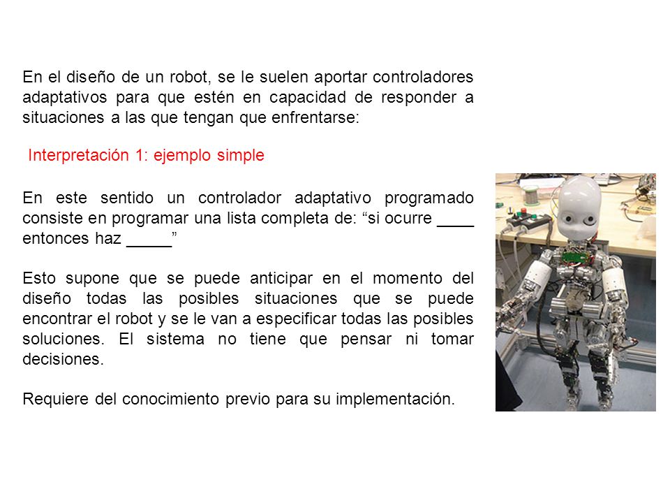 En el diseño de un robot, se le suelen aportar controladores adaptativos para que estén en capacidad de responder a situaciones a las que tengan que enfrentarse: