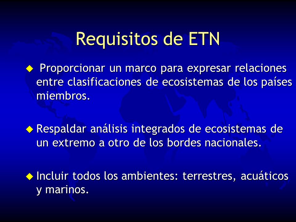 Requisitos de ETN Proporcionar un marco para expresar relaciones entre clasificaciones de ecosistemas de los países miembros.