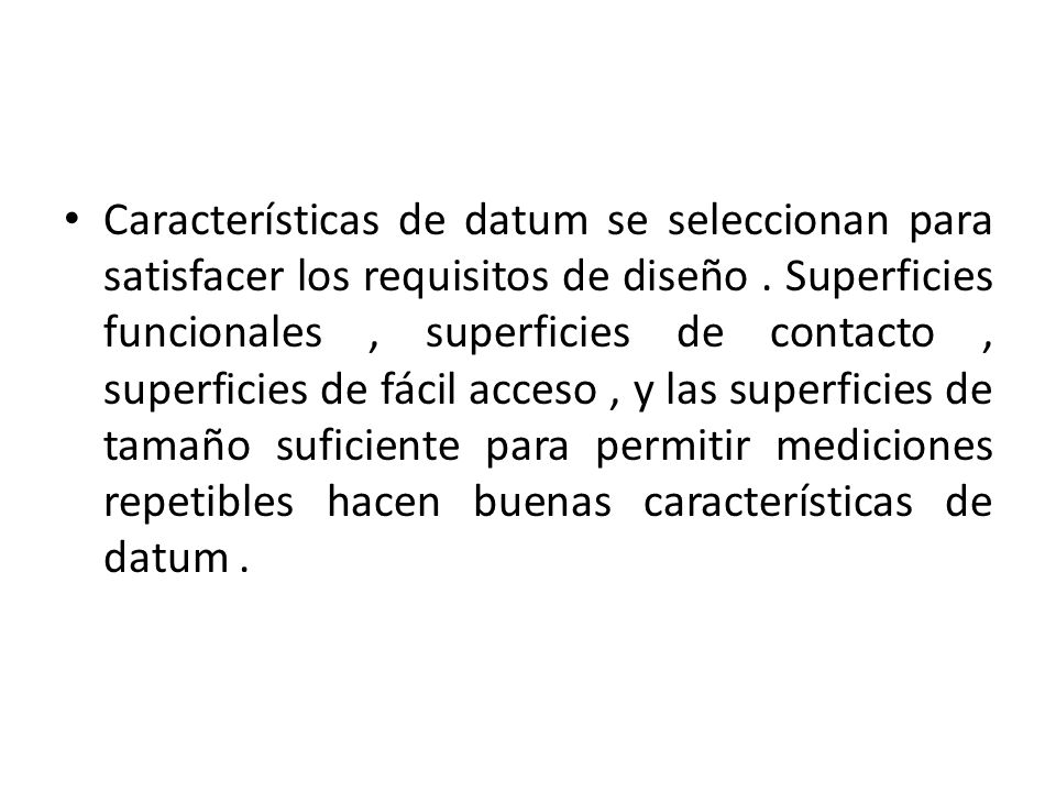 Características de datum se seleccionan para satisfacer los requisitos de diseño .
