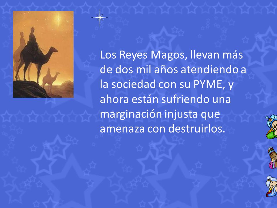 Los Reyes Magos, llevan más de dos mil años atendiendo a la sociedad con su PYME, y ahora están sufriendo una marginación injusta que amenaza con destruirlos.