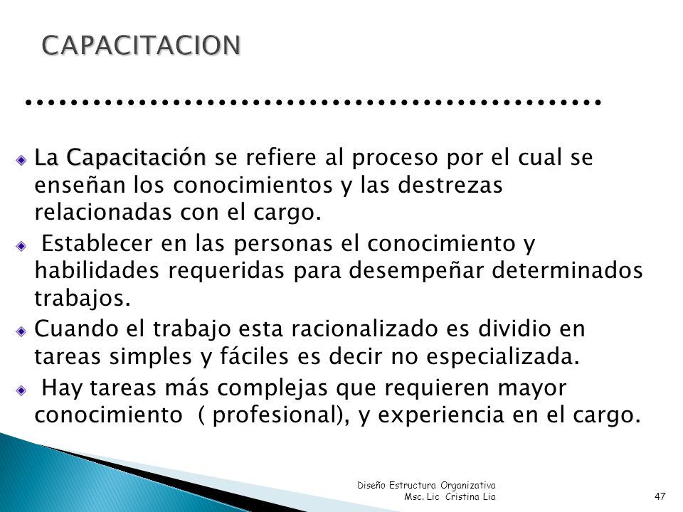 CAPACITACION La Capacitación se refiere al proceso por el cual se enseñan los conocimientos y las destrezas relacionadas con el cargo.