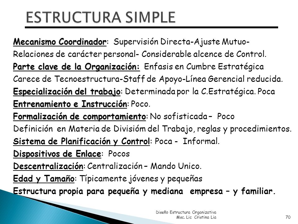 ESTRUCTURA SIMPLE Mecanismo Coordinador: Supervisión Directa-Ajuste Mutuo- Relaciones de carácter personal- Considerable alcence de Control.