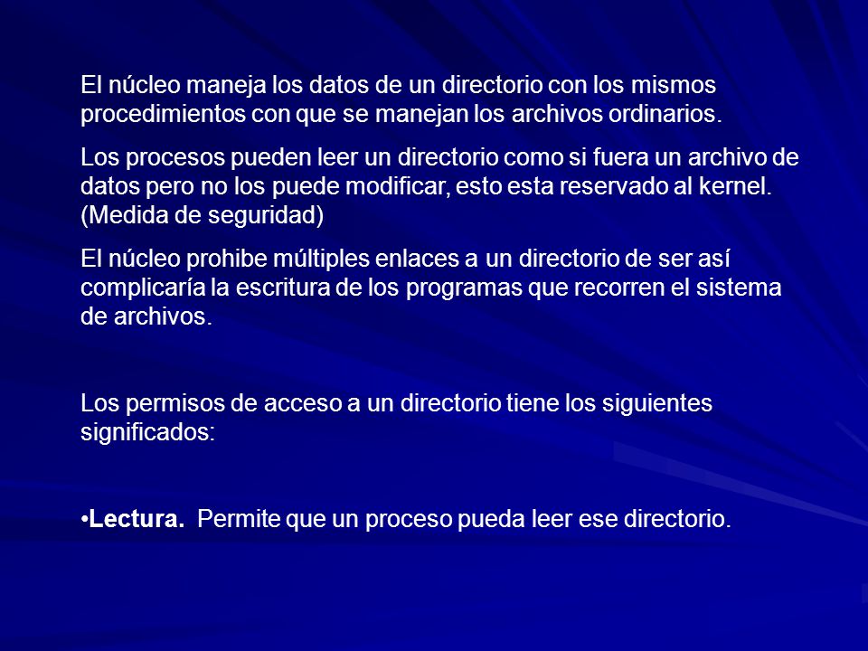 El núcleo maneja los datos de un directorio con los mismos procedimientos con que se manejan los archivos ordinarios.