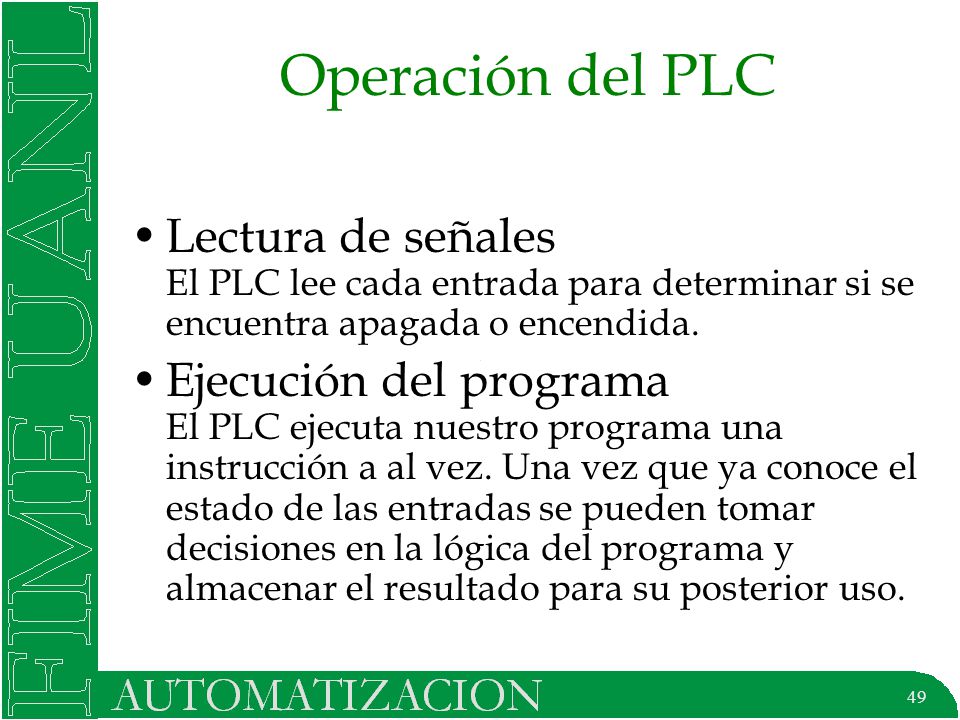 Operación del PLC Lectura de señales El PLC lee cada entrada para determinar si se encuentra apagada o encendida.