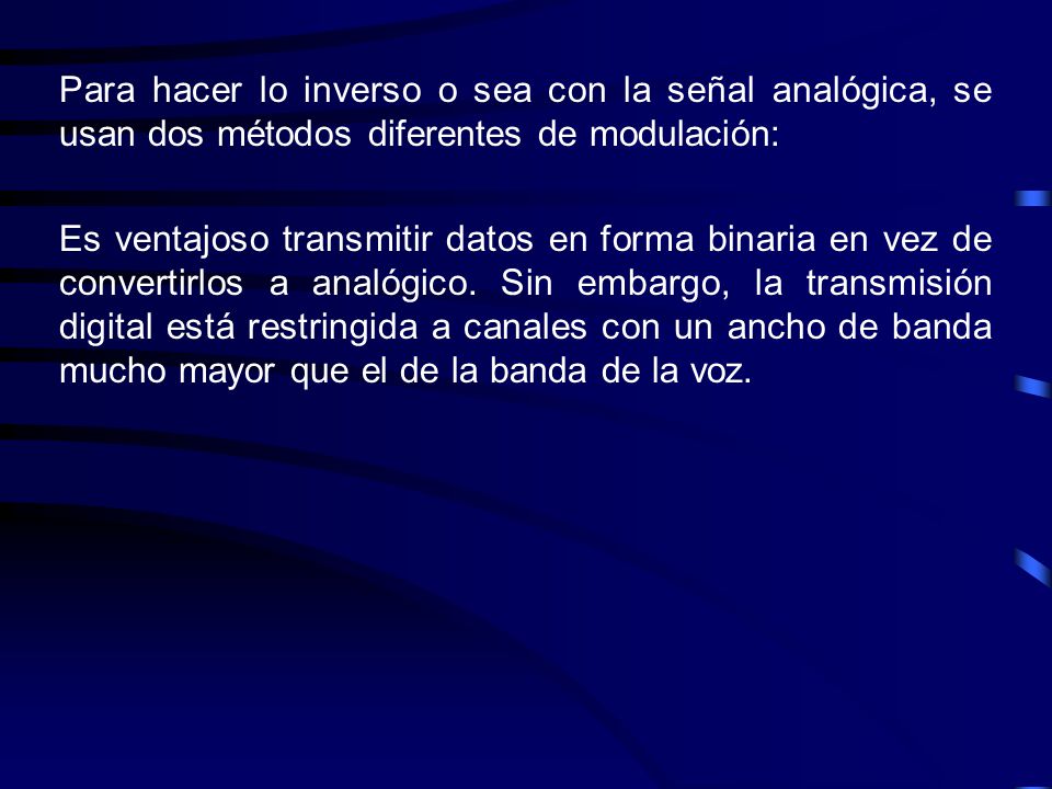 Para hacer lo inverso o sea con la señal analógica, se usan dos métodos diferentes de modulación: