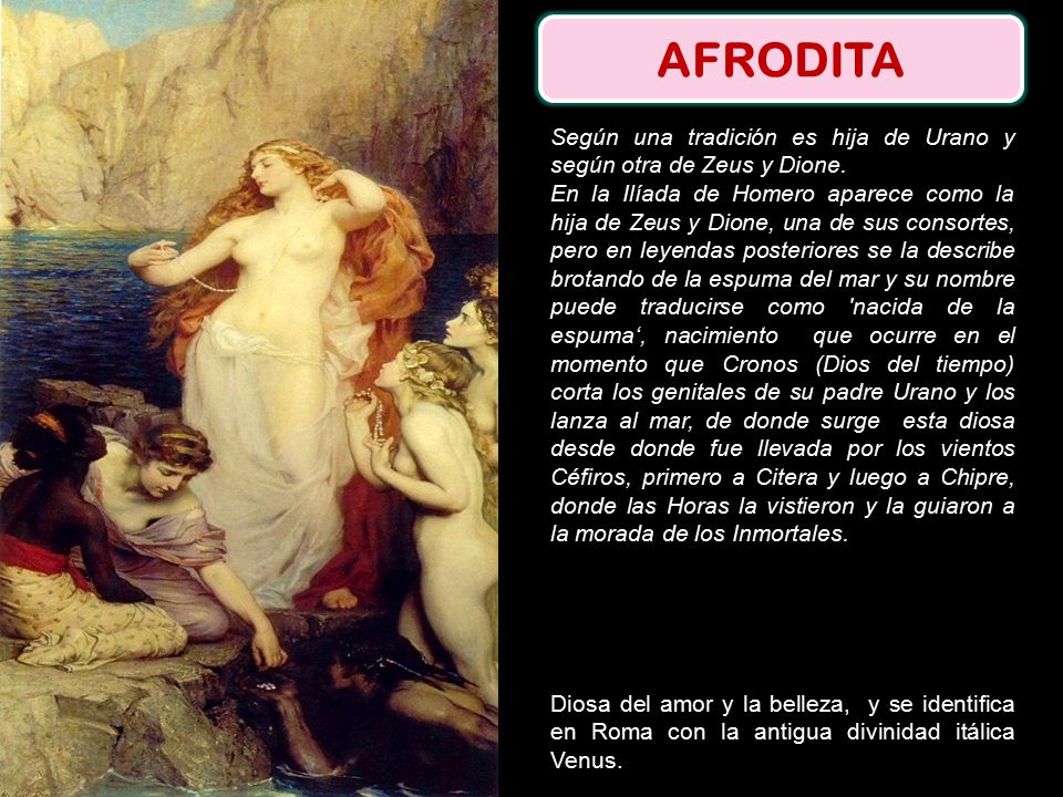 AFRODITA Según una tradición es hija de Urano y según otra de Zeus y Dione.