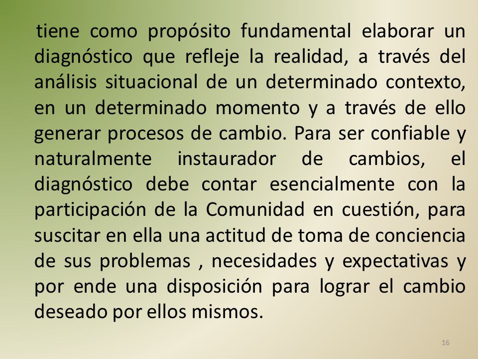 tiene como propósito fundamental elaborar un diagnóstico que refleje la realidad, a través del análisis situacional de un determinado contexto, en un determinado momento y a través de ello generar procesos de cambio.