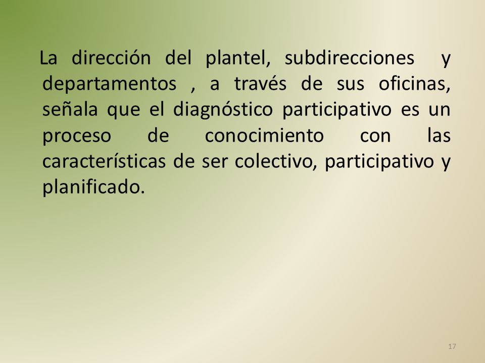 La dirección del plantel, subdirecciones y departamentos , a través de sus oficinas, señala que el diagnóstico participativo es un proceso de conocimiento con las características de ser colectivo, participativo y planificado.