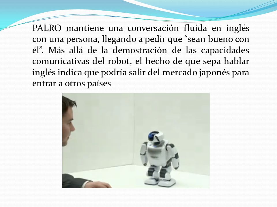 PALRO mantiene una conversación fluida en inglés con una persona, llegando a pedir que sean bueno con él .