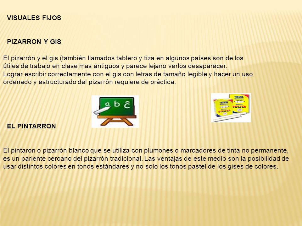 VISUALES FIJOS PIZARRON Y GIS. El pizarrón y el gis (también llamados tablero y tiza en algunos países son de los.