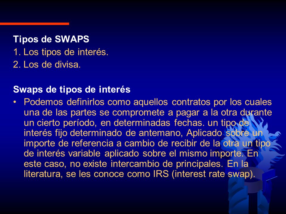 Tipos de SWAPS 1. Los tipos de interés. 2. Los de divisa. Swaps de tipos de interés.