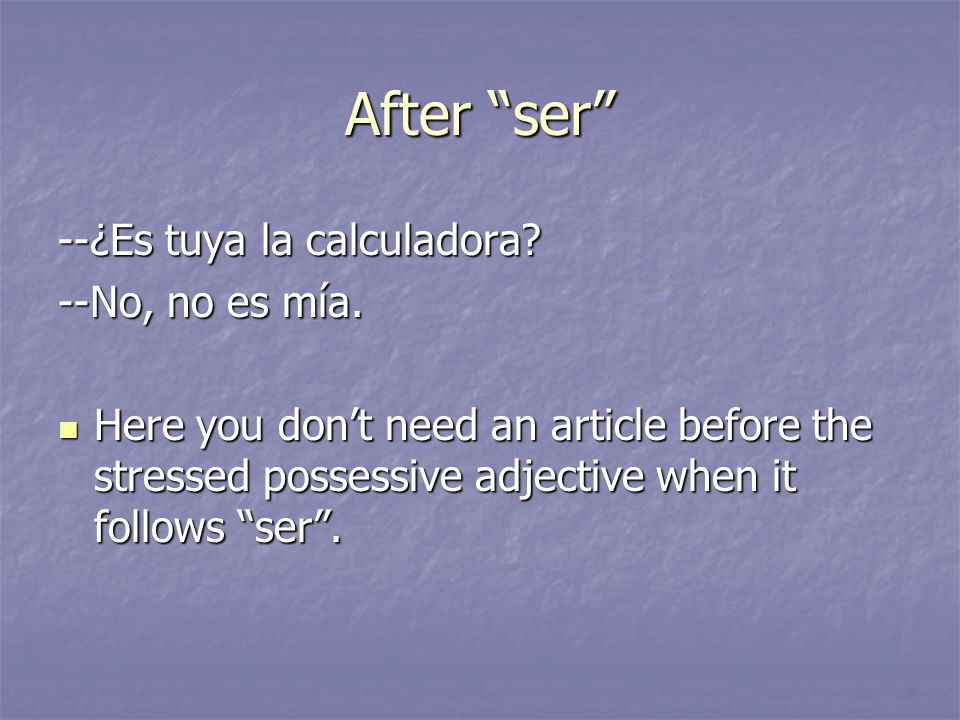 After ser --¿Es tuya la calculadora --No, no es mía.