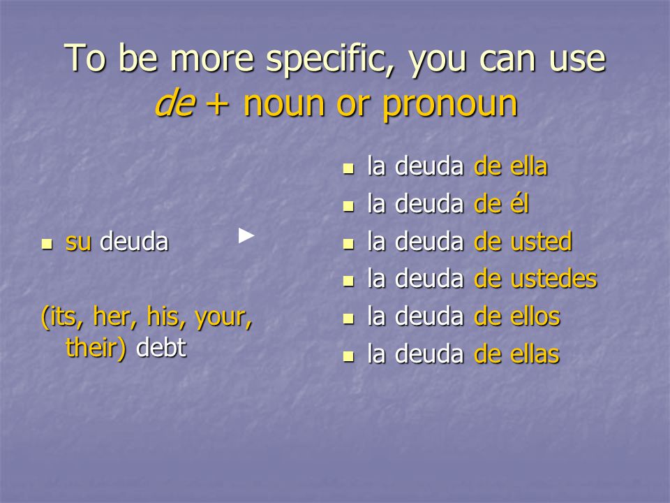 To be more specific, you can use de + noun or pronoun