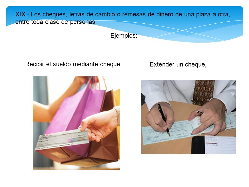 XIX.- Los cheques, letras de cambio o remesas de dinero de una plaza a otra, entre toda clase de personas;