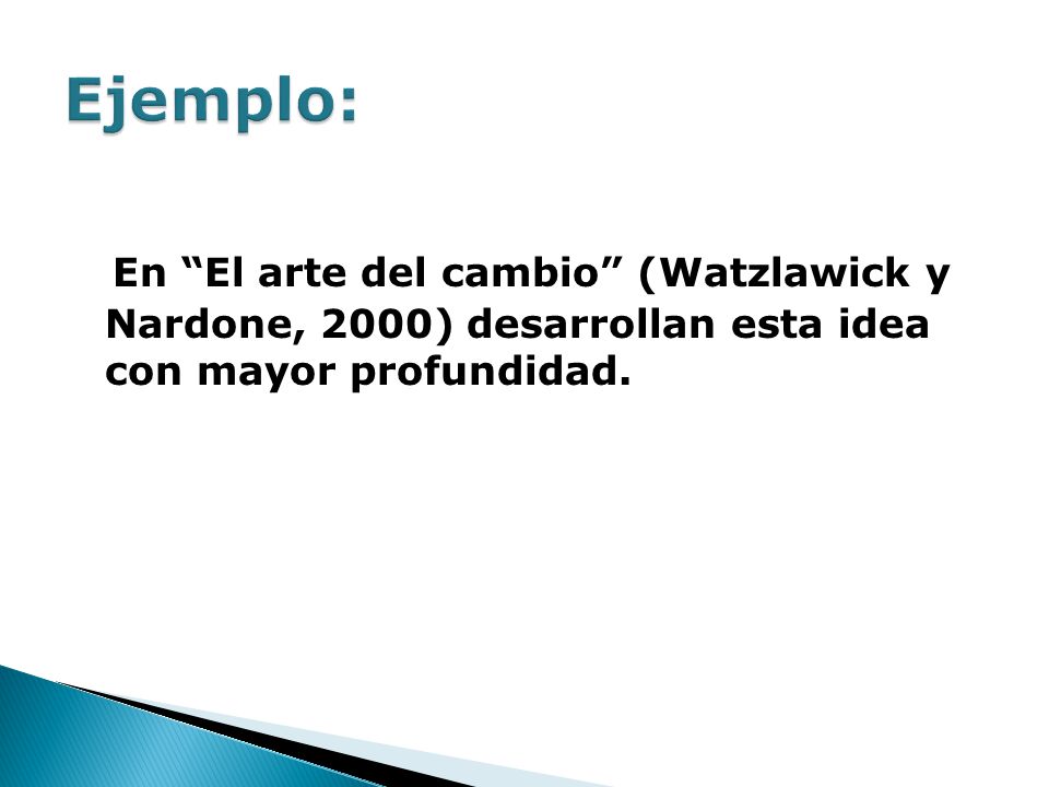 Ejemplo: En El arte del cambio (Watzlawick y Nardone, 2000) desarrollan esta idea con mayor profundidad.