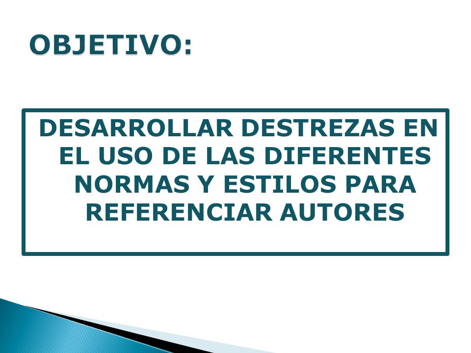 OBJETIVO: DESARROLLAR DESTREZAS EN EL USO DE LAS DIFERENTES NORMAS Y ESTILOS PARA REFERENCIAR AUTORES.