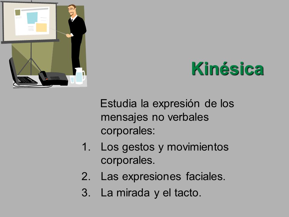 Kinésica Estudia la expresión de los mensajes no verbales corporales: