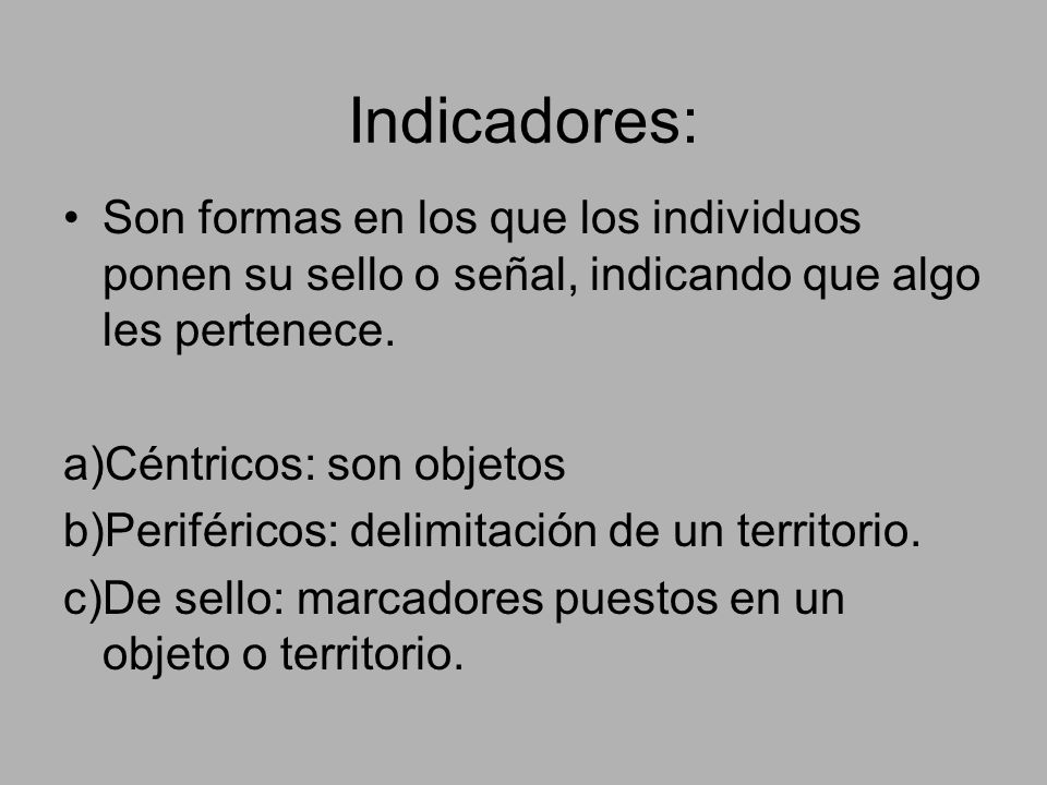 Indicadores: Son formas en los que los individuos ponen su sello o señal, indicando que algo les pertenece.