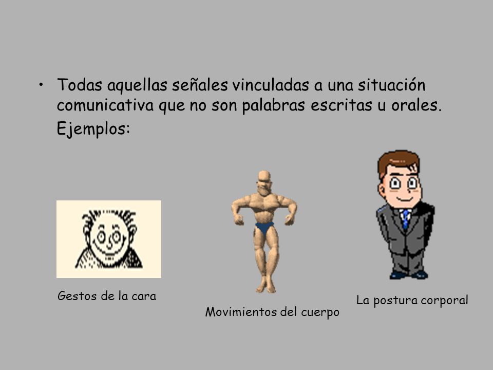 Todas aquellas señales vinculadas a una situación comunicativa que no son palabras escritas u orales.