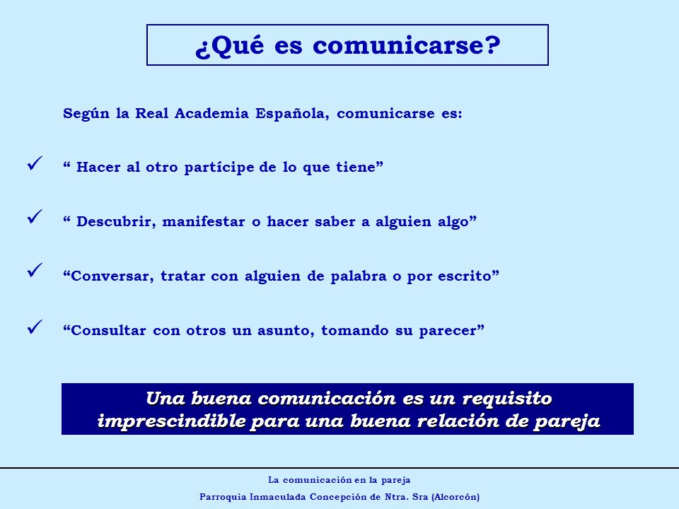 ¿Qué es comunicarse Según la Real Academia Española, comunicarse es: Hacer al otro partícipe de lo que tiene