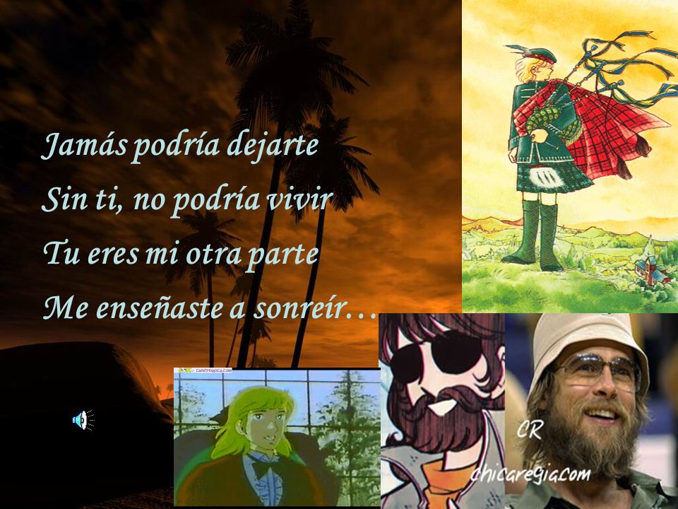 Jamás podría dejarte Sin ti, no podría vivir Tu eres mi otra parte Me enseñaste a sonreír….