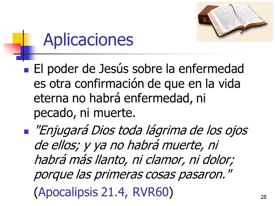 Aplicaciones El poder de Jesús sobre la enfermedad es otra confirmación de que en la vida eterna no habrá enfermedad, ni pecado, ni muerte.