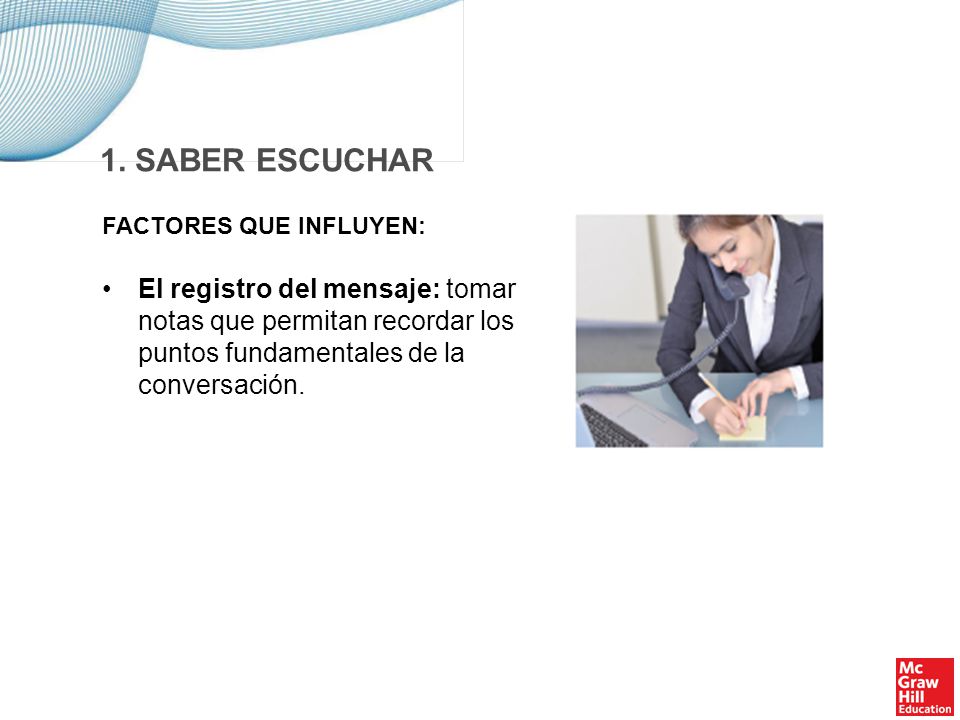1. SABER ESCUCHAR FACTORES QUE INFLUYEN: El feed-back: Respuesta del receptor del mensaje al emisor del mismo para demostrar que está escuchando.