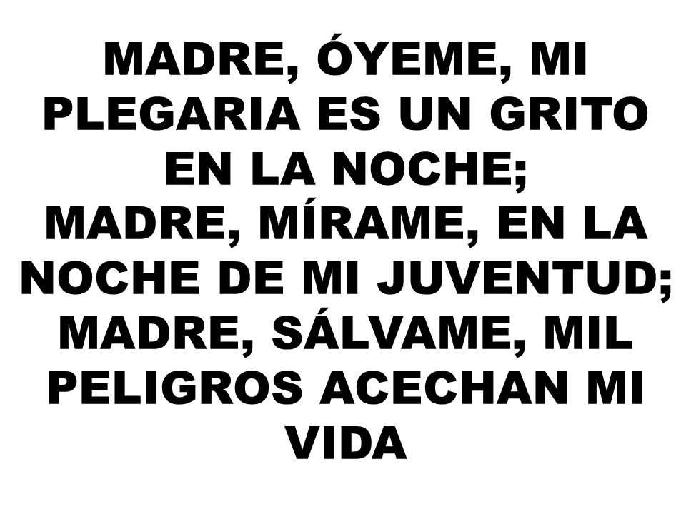 Madre, óyeme, mi plegaria es un grito en la noche;