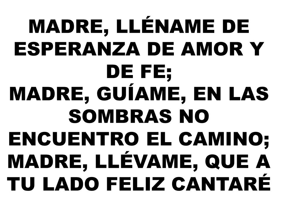 Madre, lléname de esperanza de amor y de fe;